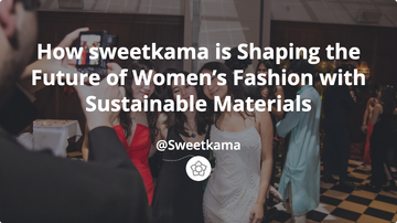 How sweetkama is Shaping the Future of Women’s Fashion with Sustainable Materials