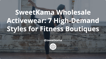 SweetKama Wholesale Activewear: 7 High-Demand Styles for Fitness Boutiques