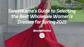 SweetKama's Guide to Selecting the Best Wholesale Women's Dresses for Spring 2025