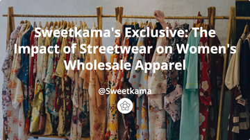 Sweetkama's Exclusive: The Impact of Streetwear on Women's Wholesale Apparel